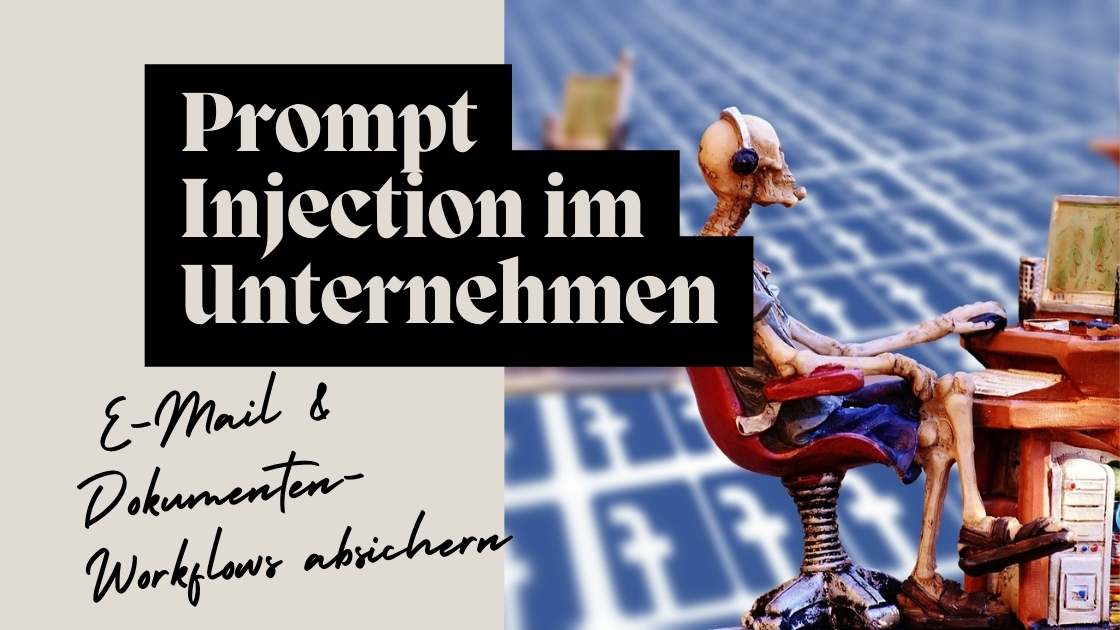 Prompt Injection im Unternehmen LLM-Assistenten in E-Mail & Dokumenten-Workflows absichern